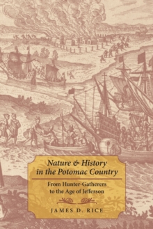 Nature and History in the Potomac Country : From Hunter-Gatherers to the Age of Jefferson, Paperback / softback Book Nature and History in the Potomac Country : From Hunter-Gatherers to the Age of Jefferson, Paperback / softback Book