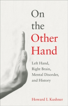 On the Other Hand : Left Hand, Right Brain, Mental Disorder, and History, Hardback Book On the Other Hand : Left Hand, Right Brain, Mental Disorder, and History, Hardback Book