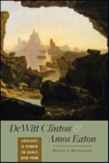 DeWitt Clinton and Amos Eaton : Geology and Power in Early New York, Paperback / softback Book DeWitt Clinton and Amos Eaton : Geology and Power in Early New York, Paperback / softback Book