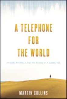 Johns Hopkins University Press A Telephone For The World , Iridium, Motorola, And The Making Of A Global Age