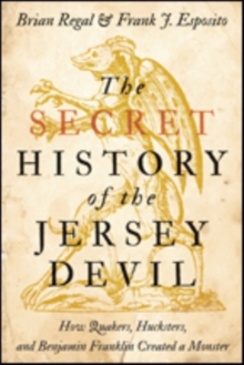 The Secret History of the Jersey Devil : How Quakers, Hucksters, and Benjamin Franklin Created a Monster, Hardback Book The Secret History of the Jersey Devil : How Quakers, Hucksters, and Benjamin Franklin Created a Monster, Hardback Book