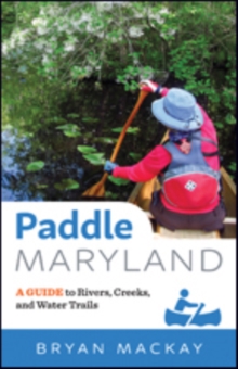 Paddle Maryland : A Guide to Rivers, Creeks, and Water Trails, Paperback Book Paddle Maryland : A Guide to Rivers, Creeks, and Water Trails, Paperback Book