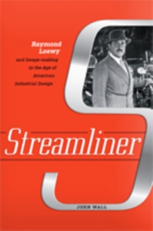 Streamliner : Raymond Loewy and Image-making in the Age of American Industrial Design