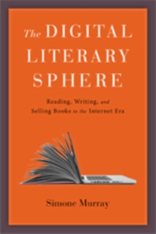 The Digital Literary Sphere : Reading, Writing, and Selling Books in the Internet Era