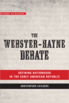 The Webster-Hayne Debate : Defining Nationhood in the Early American Republic, Paperback / softback Book The Webster-Hayne Debate : Defining Nationhood in the Early American Republic, Paperback / softback Book
