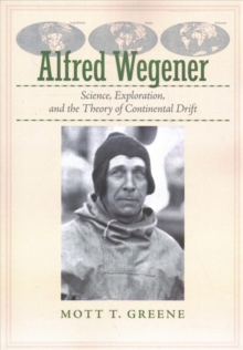 Alfred Wegener : Science, Exploration, and the Theory of Continental Drift