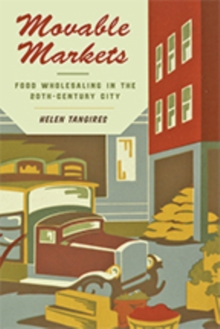 Movable Markets : Food Wholesaling in the Twentieth-Century City, Hardback Book Movable Markets : Food Wholesaling in the Twentieth-Century City, Hardback Book