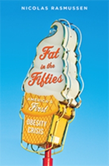 Fat in the Fifties : America's First Obesity Crisis, Hardback Book Fat in the Fifties : America's First Obesity Crisis, Hardback Book