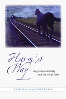 Harm's Way : Tragic Responsibility and the Novel Form, Paperback / softback Book Harm's Way : Tragic Responsibility and the Novel Form, Paperback / softback Book