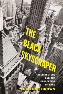 The Black Skyscraper : Architecture and the Perception of Race, Paperback / softback Book The Black Skyscraper : Architecture and the Perception of Race, Paperback / softback Book