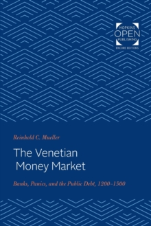 The Venetian Money Market : Banks, Panics, and the Public Debt, 1200-1500