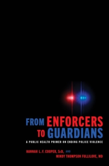 From Enforcers to Guardians : A Public Health Primer on Ending Police Violence