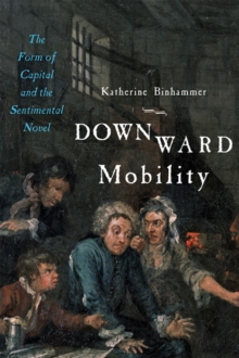 Downward Mobility : The Form of Capital and the Sentimental Novel