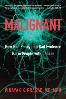 Malignant : How Bad Policy and Bad Evidence Harm People with Cancer