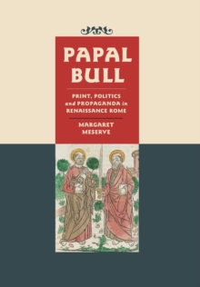 Papal Bull : Print, Politics, and Propaganda in Renaissance Rome