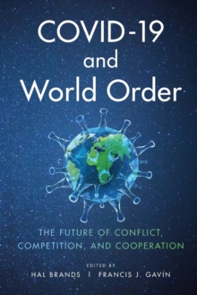 COVID-19 And World Order : The Future Of Conflict, Competition, And Cooperation