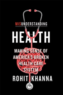 Misunderstanding Health : Making Sense of America's Broken Health Care System