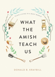 What the Amish Teach Us : Plain Living in a Busy World