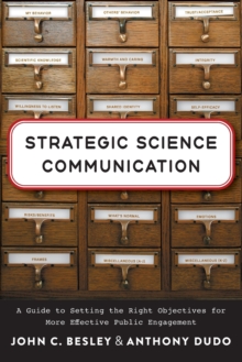 Strategic Science Communication : A Guide to Setting the Right Objectives for More Effective Public Engagement