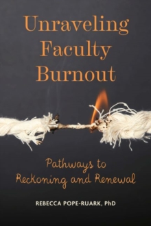 Unraveling Faculty Burnout : Pathways to Reckoning and Renewal