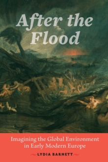 After the Flood : Imagining the Global Environment in Early Modern Europe