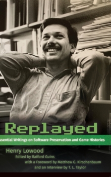 Replayed : Essential Writings on Software Preservation and Game Histories