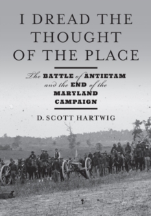 I Dread the Thought of the Place : The Battle of Antietam and the End of the Maryland Campaign