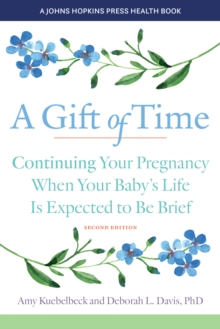 A Gift of Time : Continuing Your Pregnancy When Your Baby's Life Is Expected to Be Brief