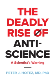 The Deadly Rise of Anti-science : A Scientist's Warning