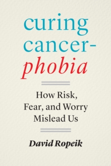 Curing Cancerphobia : How Risk, Fear, and Worry Mislead Us