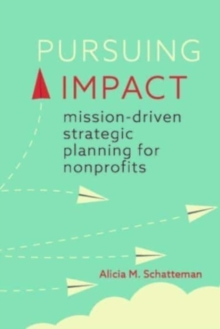 Pursuing Impact : Mission-Driven Strategic Planning for Nonprofits