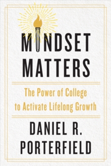 Mindset Matters : The Power of College to Activate Lifelong Growth