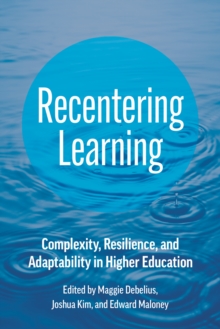 Recentering Learning : Complexity, Resilience, and Adaptability in Higher Education