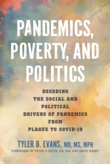 Pandemics, Poverty, and Politics : Decoding the Social and Political Drivers of Pandemics from Plague to COVID-19