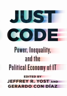 Just Code : Power, Inequality, and the Political Economy of IT