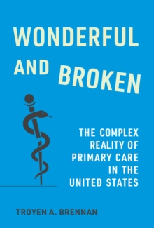 Wonderful and Broken : The Complex Reality of Primary Care in the United States