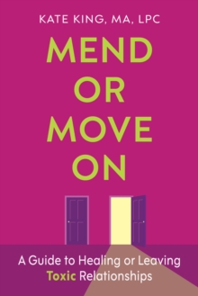 Mend or Move On : A Guide to Healing or Leaving Toxic Relationships