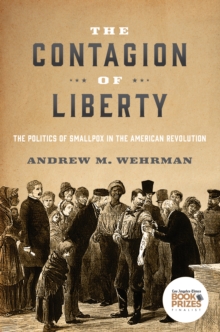 The Contagion of Liberty : The Politics of Smallpox in the American Revolution