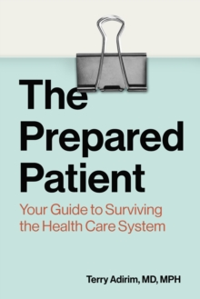 The Prepared Patient : Your Guide to Surviving the Health Care System