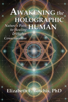 Awakening the Holographic Human : Nature's Path to Healing and Higher Consciousness
