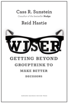 Wiser : Getting Beyond Groupthink to Make Groups Smarter