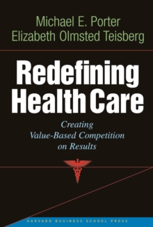 Redefining Health Care : Creating Value-based Competition on Results