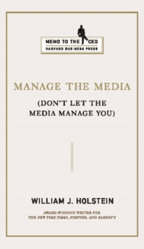 Manage the Media : Don't Let the Media Manage You