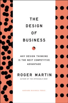 Design of Business : Why Design Thinking is the Next Competitive Advantage