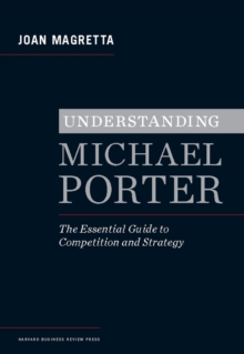 Understanding Michael Porter : The Essential Guide to Competition and Strategy