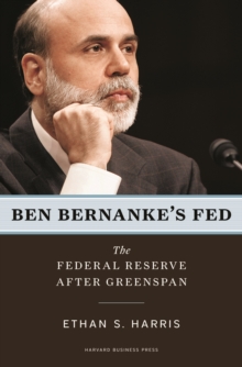 Ben Bernanke's Fed : The Federal Reserve After Greenspan