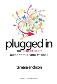 Plugged In : The Generation Y Guide to Thriving at Work