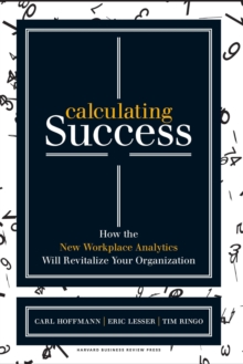 Calculating Success : How the New Workplace Analytics Will Revitalize Your Organization, Hardback Book Calculating Success : How the New Workplace Analytics Will Revitalize Your Organization, Hardback Book