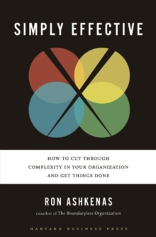 Simply Effective : How to Cut Through Complexity in Your Organization and Get Things Done, Hardback Book Simply Effective : How to Cut Through Complexity in Your Organization and Get Things Done, Hardback Book