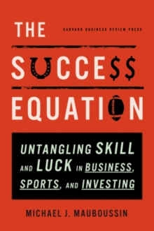The Success Equation : Untangling Skill and Luck in Business, Sports, and Investing, Hardback Book The Success Equation : Untangling Skill and Luck in Business, Sports, and Investing, Hardback Book
